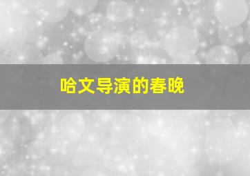 哈文导演的春晚