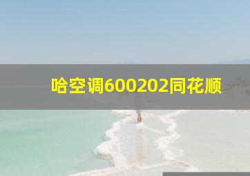 哈空调600202同花顺