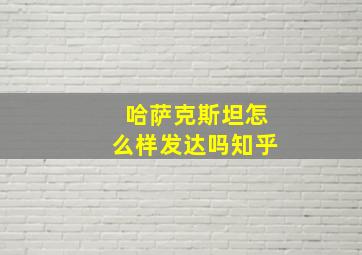 哈萨克斯坦怎么样发达吗知乎