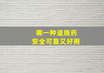 哪一种退烧药安全可靠又好用