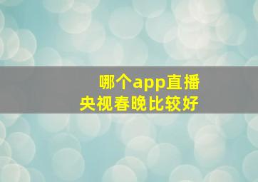 哪个app直播央视春晚比较好