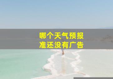 哪个天气预报准还没有广告