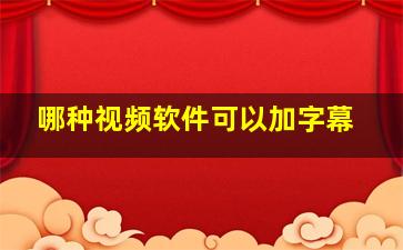 哪种视频软件可以加字幕