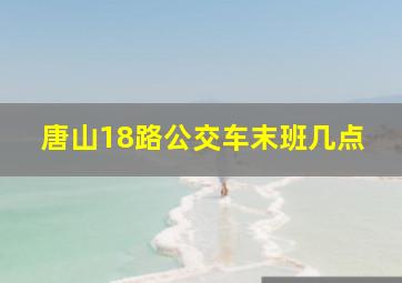 唐山18路公交车末班几点