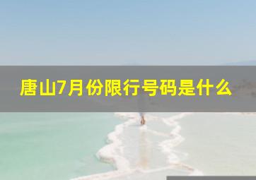 唐山7月份限行号码是什么