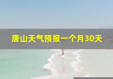 唐山天气预报一个月30天