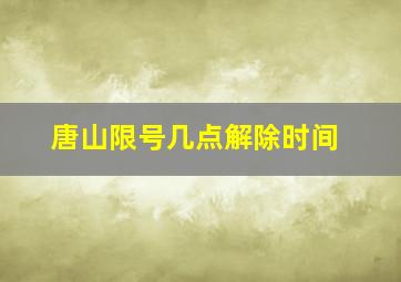 唐山限号几点解除时间