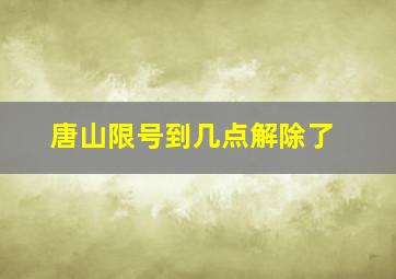 唐山限号到几点解除了