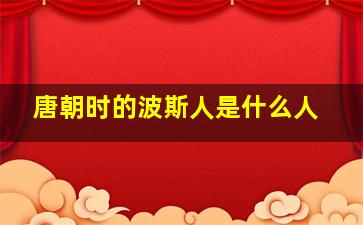 唐朝时的波斯人是什么人