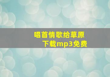 唱首情歌给草原下载mp3免费