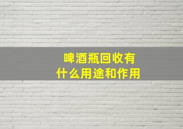 啤酒瓶回收有什么用途和作用