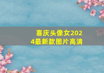 喜庆头像女2024最新款图片高清