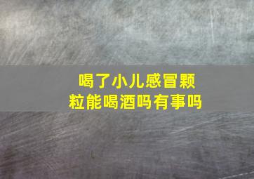 喝了小儿感冒颗粒能喝酒吗有事吗