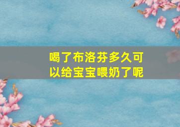 喝了布洛芬多久可以给宝宝喂奶了呢