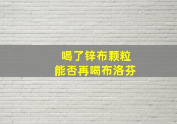 喝了锌布颗粒能否再喝布洛芬