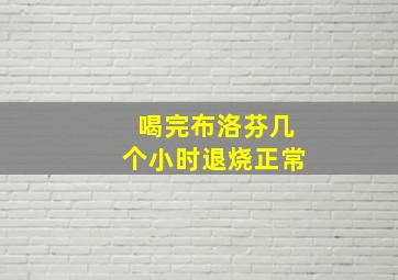 喝完布洛芬几个小时退烧正常