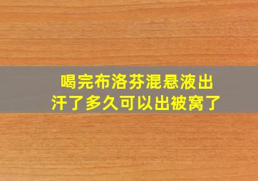 喝完布洛芬混悬液出汗了多久可以出被窝了