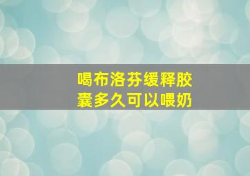 喝布洛芬缓释胶囊多久可以喂奶