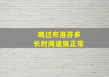 喝过布洛芬多长时间退烧正常