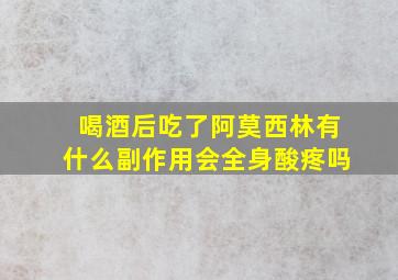 喝酒后吃了阿莫西林有什么副作用会全身酸疼吗