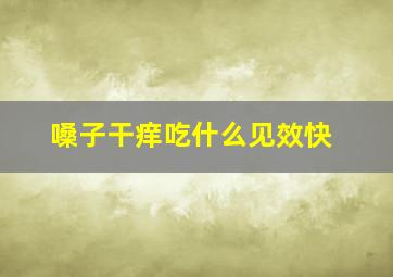 嗓子干痒吃什么见效快