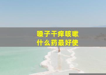 嗓子干痒咳嗽什么药最好使