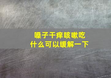 嗓子干痒咳嗽吃什么可以缓解一下