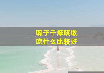 嗓子干痒咳嗽吃什么比较好