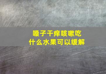 嗓子干痒咳嗽吃什么水果可以缓解