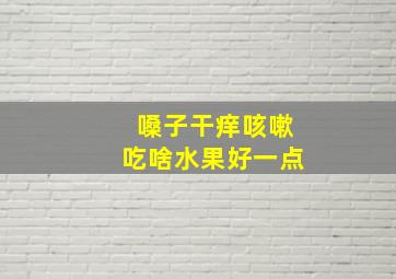 嗓子干痒咳嗽吃啥水果好一点