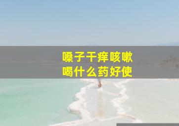 嗓子干痒咳嗽喝什么药好使