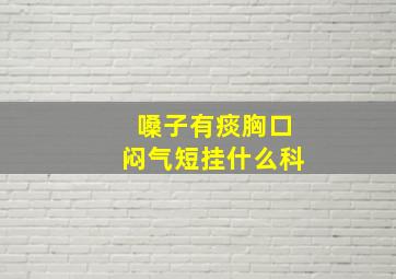 嗓子有痰胸口闷气短挂什么科