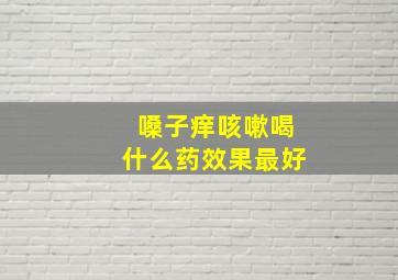 嗓子痒咳嗽喝什么药效果最好