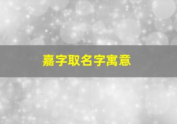 嘉字取名字寓意