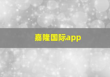 嘉隆国际app