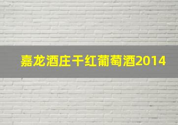 嘉龙酒庄干红葡萄酒2014