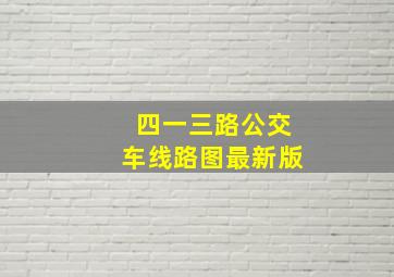 四一三路公交车线路图最新版