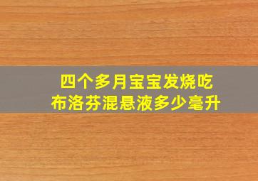 四个多月宝宝发烧吃布洛芬混悬液多少毫升