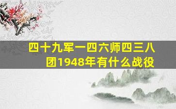 四十九军一四六师四三八团1948年有什么战役