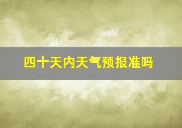 四十天内天气预报准吗