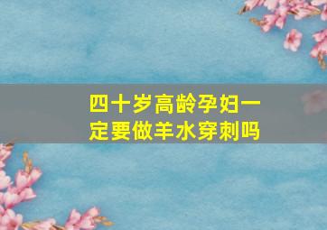 四十岁高龄孕妇一定要做羊水穿刺吗