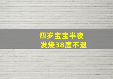 四岁宝宝半夜发烧38度不退