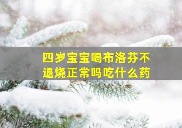 四岁宝宝喝布洛芬不退烧正常吗吃什么药