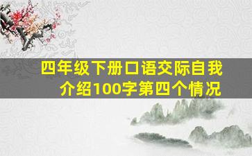 四年级下册口语交际自我介绍100字第四个情况