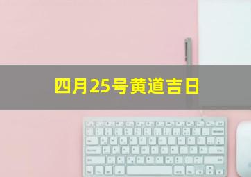 四月25号黄道吉日