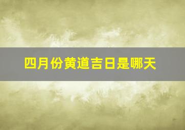 四月份黄道吉日是哪天