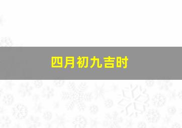 四月初九吉时