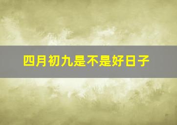 四月初九是不是好日子