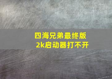 四海兄弟最终版2k启动器打不开