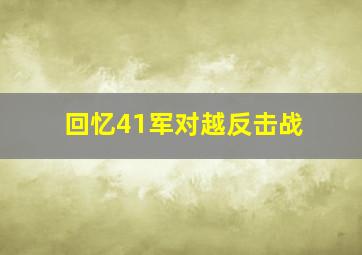 回忆41军对越反击战